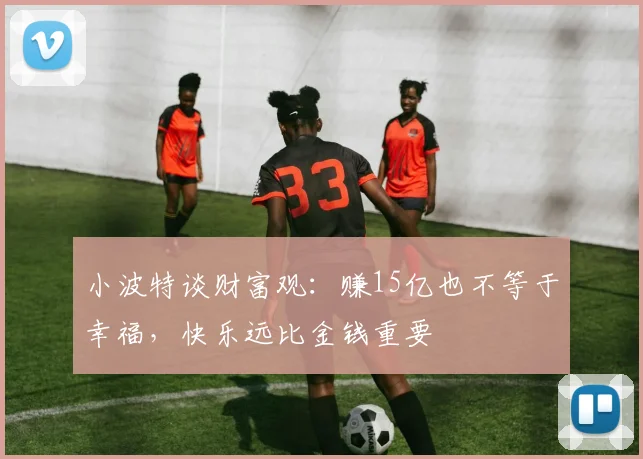 小波特谈财富观：赚15亿也不等于幸福，快乐远比金钱重要