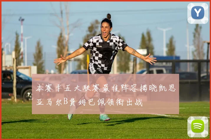 本赛季五大联赛最佳阵容揭晓凯恩亚马尔B费姆巴佩领衔出战