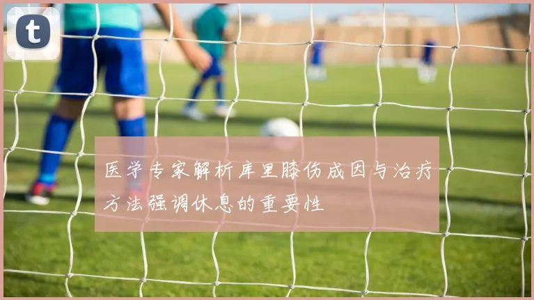 医学专家解析库里膝伤成因与治疗方法强调休息的重要性